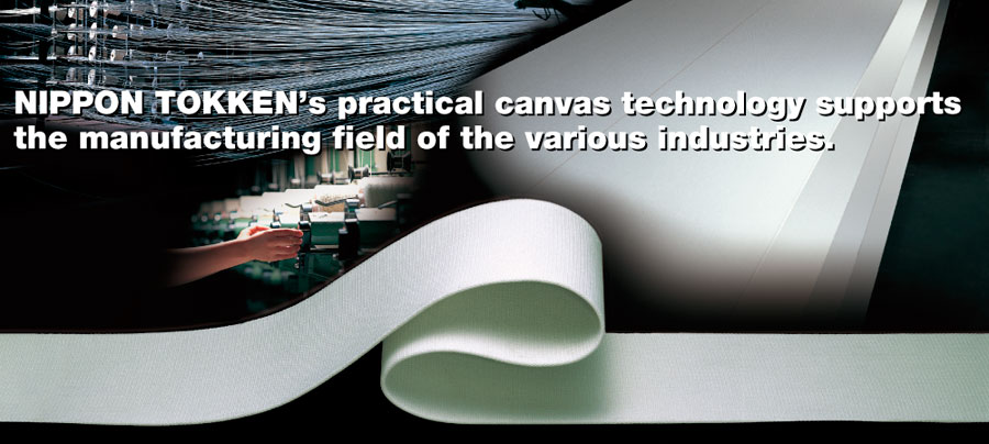 NIPPON TOKKEN's practical canvas technology supports the manufacturing field of the various indusutries.